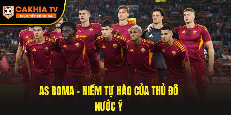 AS Roma – Niềm tự hào của thủ đô nước Ý